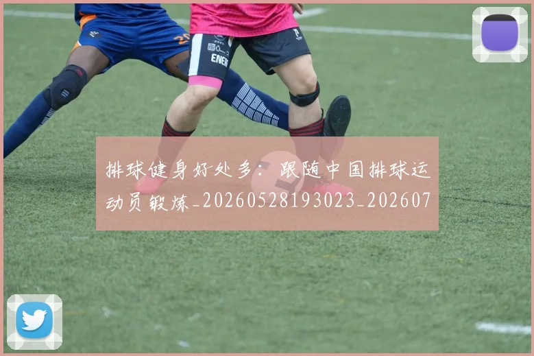 排球健身好处多：跟随中国排球运动员锻炼_20260528193023_20260707015105
