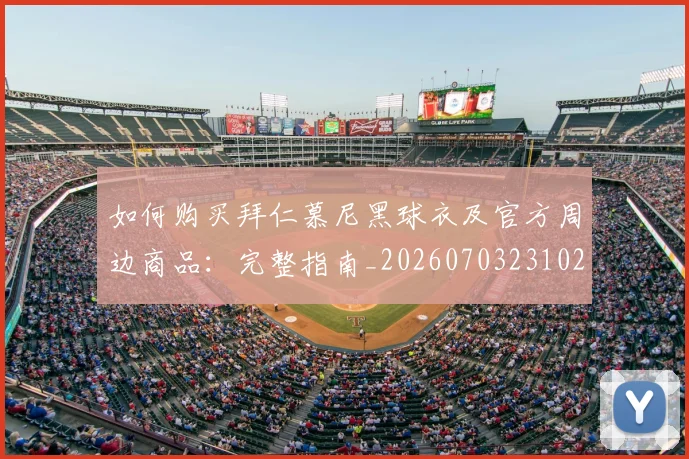 如何购买拜仁慕尼黑球衣及官方周边商品：完整指南_20260703231020_20260720184005