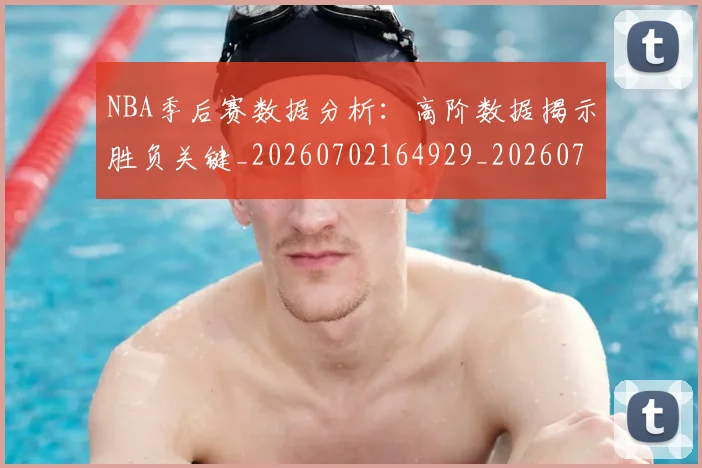NBA季后赛数据分析：高阶数据揭示胜负关键_20260702164929_20260714211629