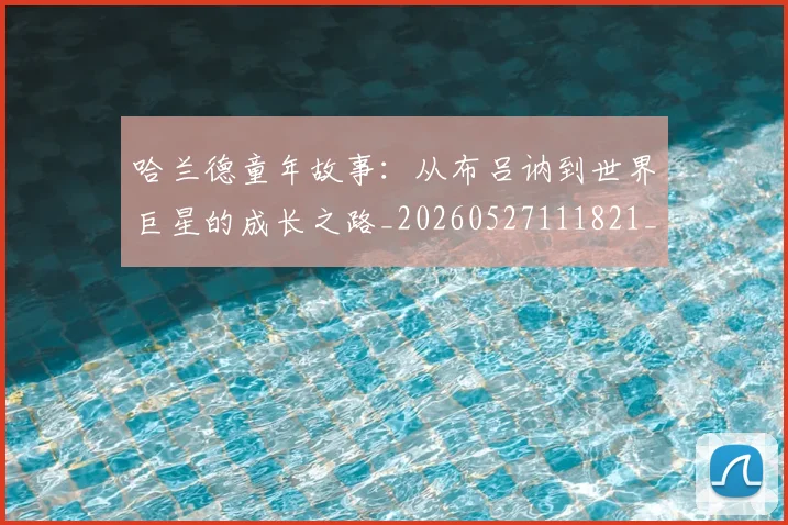 哈兰德童年故事：从布吕讷到世界巨星的成长之路_20260527111821_20260720180156