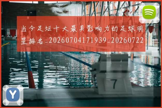 当今足坛十大最具影响力的足球明星排名_20260704171939_20260722155453
