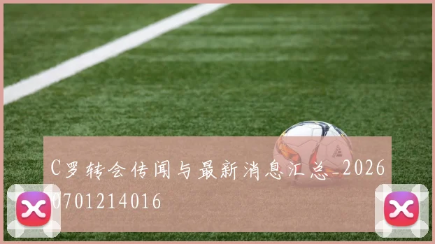 C罗转会传闻与最新消息汇总_20260701214016
